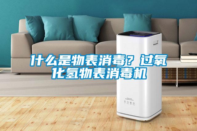 什么是物表消毒？過氧化氫物表消毒機
