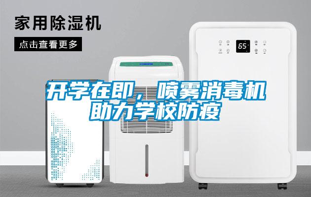 開學(xué)在即，噴霧消毒機(jī)助力學(xué)校防疫
