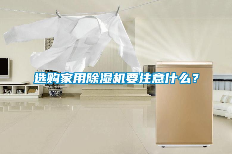 選購家用除濕機(jī)要注意什么？