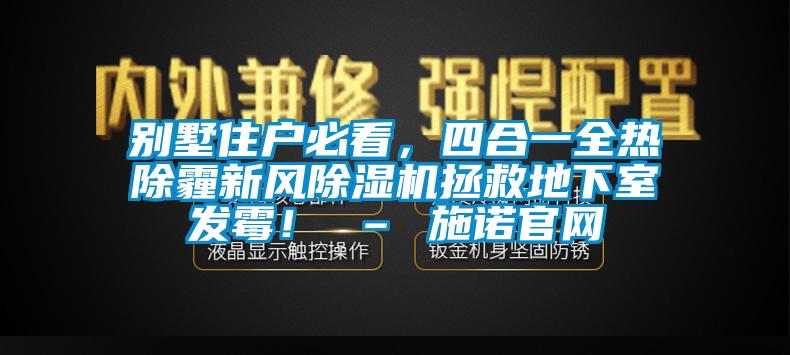 別墅住戶必看，四合一全熱除霾新風除濕機拯救地下室發霉！ – 施諾官網