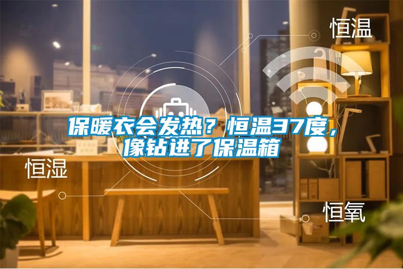 保暖衣會發熱？恒溫37度，像鉆進了保溫箱