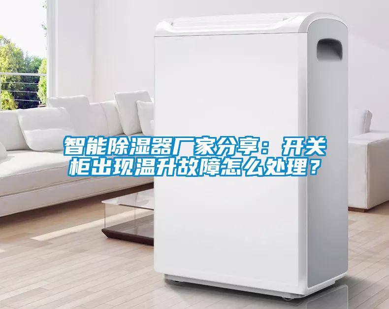 智能除濕器廠家分享：開關柜出現溫升故障怎么處理？