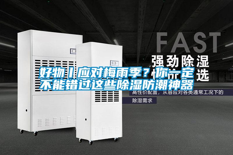 好物丨應(yīng)對梅雨季？你一定不能錯(cuò)過這些除濕防潮神器