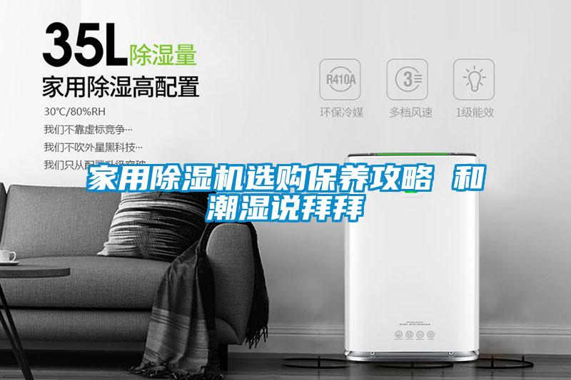 家用除濕機(jī)選購(gòu)保養(yǎng)攻略 和潮濕說拜拜