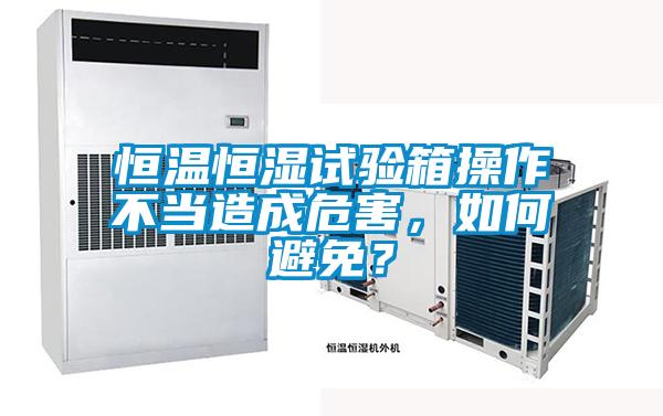 恒溫恒濕試驗(yàn)箱操作不當(dāng)造成危害，如何避免？