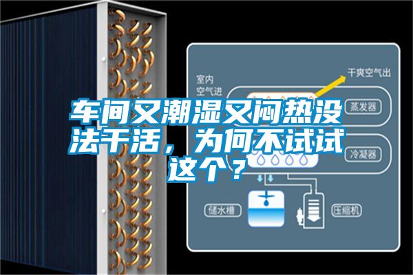 車間又潮濕又悶熱沒法干活，為何不試試這個？