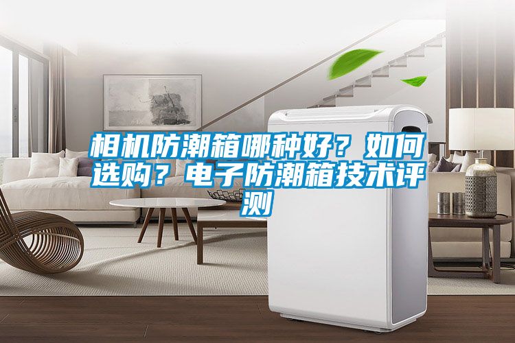 相機防潮箱哪種好？如何選購？電子防潮箱技術評測