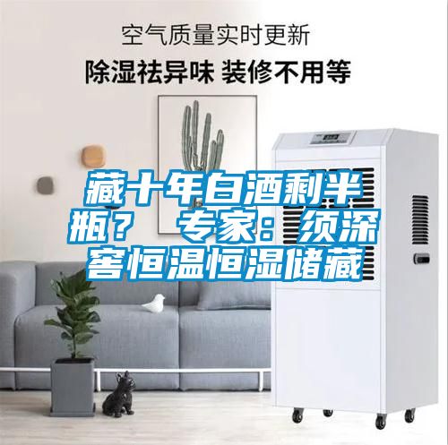 藏十年白酒剩半瓶？ 專家：須深窖恒溫恒濕儲藏