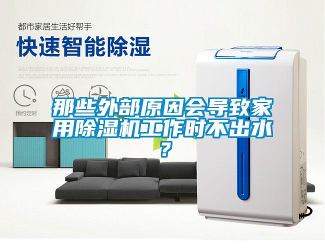那些外部原因會導致家用除濕機工作時不出水？