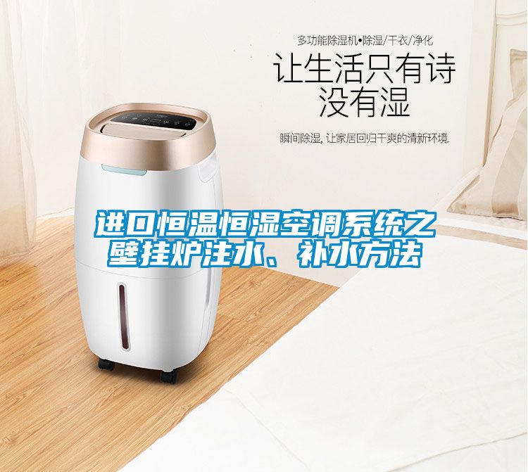 進口恒溫恒濕空調(diào)系統(tǒng)之壁掛爐注水、補水方法