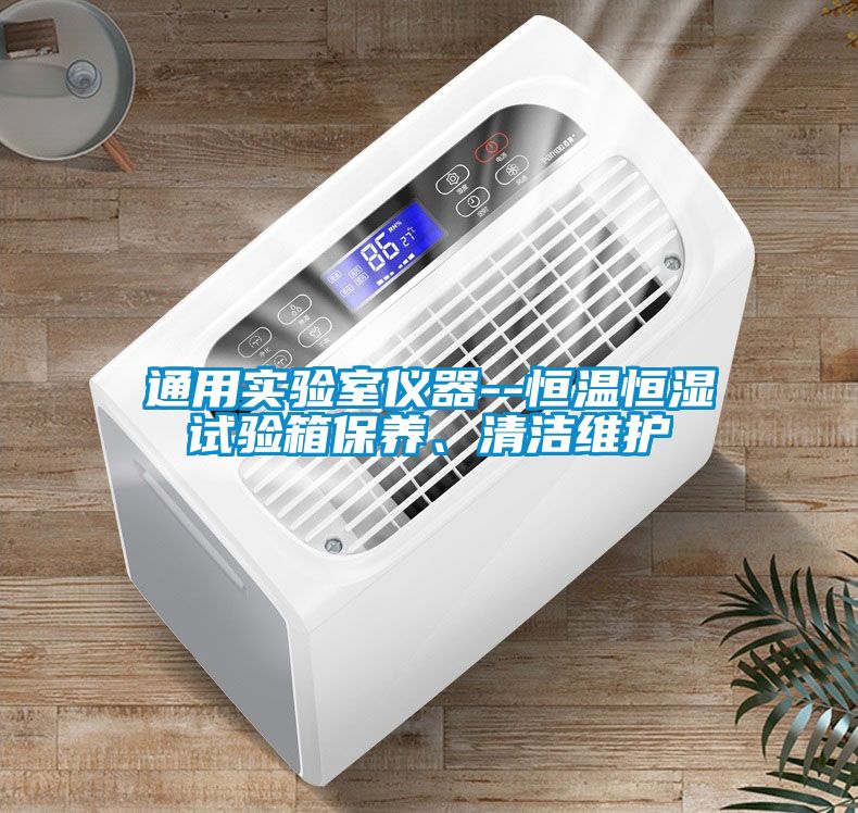 通用實驗室儀器--恒溫恒濕試驗箱保養、清潔維護